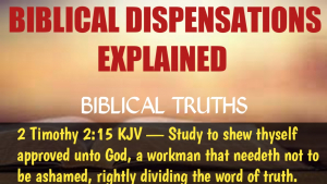 Biblical Dispensations Explained